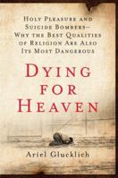 Dying for Heaven: Holy Pleasure and Suicide Bombers—Why the Best Qualities of Religion Are Also Its Most Dangerous 006143082X Book Cover