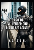 El Caso Del Influencer Que Quería Ser Agente: A.D.I.S.O.N. (Spanish Edition) B0H32F5R4Q Book Cover