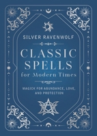 Classic Spells for Modern Times: Magic for Love, Protection, and Abundance 0738782831 Book Cover