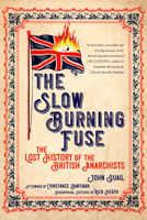 The Slow Burning Fuse: The Lost History of the British Anarchists 1629635820 Book Cover