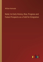 Natal, its Early History, Rise, Progress and Future Prospects as a Field for Emigration 3385401690 Book Cover