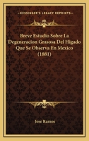 Breve Estudio Sobre La Degeneracion Grasosa Del Higado Que Se Observa En Mexico (1881) 1141701820 Book Cover