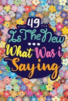 49 IS THE NEW ... WHAT WAS I SAYING: : Birthday Funny Gift Notebook 129 PAGES 1657232441 Book Cover