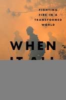 When It All Burns: Fighting Fire in a Transformed World 059354482X Book Cover