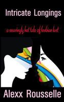 Intricate Longing: A Searingly Hot Tale of Lesbian Lust: Sapphic Seductions 1494771845 Book Cover