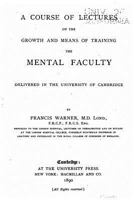 A Course of Lectures on the Growth and Means of Training the Mental Faculty: Delivered in the University of Cambridge 1530486106 Book Cover