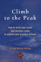 Climb to the Peak: How to write your vision and develop a plan to achieve your greatest dreams 1763514501 Book Cover