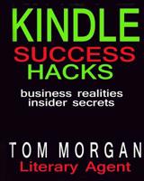 Kindle Success Hacks - Business Realities and Insider Secrets: A Literary Agents Self Publishing Guide to Successful Kindle Self Publishing 1540353583 Book Cover