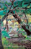 Knew Him Sense Him Knowing Him as My Father 1545655057 Book Cover