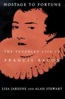 Hostage to Fortune: The Troubled Life of Francis Bacon 0809055406 Book Cover