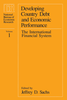 Developing Country Debt and Economic Performance, Volume 1: The International Financial System (National Bureau of Economic Research Project Report) 0226733327 Book Cover