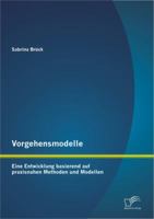 Vorgehensmodelle: Eine Entwicklung basierend auf praxisnahen Methoden und Modellen 384288110X Book Cover