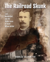 The Railroad Skunk: Lust, Wanderlust, and the Shady Faces of David Wilson Bethel 1954786689 Book Cover