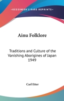 Ainu Folklore: Traditions and Culture of the Vanishing Aborigines of Japan 1949 1162734744 Book Cover