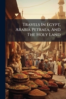 Travels in Egypt, Arabia, Petraea and the Holy Land. 1240924283 Book Cover