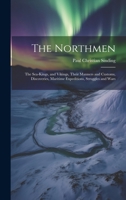 The Northmen: The Sea-Kings, and Vikings, Their Manners and Customs, Discoveries, Maritime Expeditions, Struggles and Wars 1020707577 Book Cover