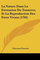 La Nature Dans La Formation Du Tonnerre, Et La Reproduction Des Etres Vivans (1766) 1174895446 Book Cover