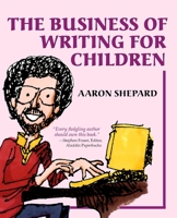 The Business of Writing for Children: An Award-Winning Author's Tips on Writing Children's Books and Publishing Them, or How to Write, Publish, and Promote a Book for Kids 0938497111 Book Cover