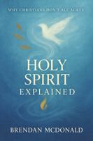 Holy Spirit Explained: Why Christians Don't All Agree 1764081579 Book Cover