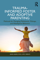 Trauma-Informed Foster and Adoptive Parenting: Methods for Managing Meltdowns, Mishaps, and Maladaptive Behaviors 1032988711 Book Cover