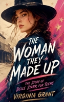The Woman They Made Up: The Story of Belle Starr for Teens B0HHTL9KF8 Book Cover