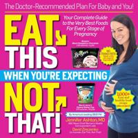 Eat This, Not That When You're Expecting: The Doctor-Recommended Plan for Baby and You! Your Complete Guide to the Very Best Foods for Every Stage of Pregnancy 0425284719 Book Cover