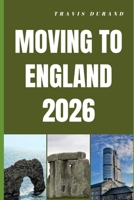 MOVING TO ENGLAND 2026: Insider Tips for Relocating, Finding Work, and Building a Future in England B0GS9Y65WK Book Cover