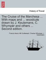 The Cruise of the Marchesa ... With maps and ... woodcuts drawn by J. Keulemans, C. Whymper and others ... Second edition. 1241248311 Book Cover