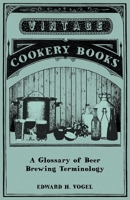 A Glossary of Beer Brewing Terminology 1446541606 Book Cover