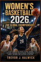 Women's Basketball 2026: The Global Championship: A Fan's Guide to the Teams, Players, Groups, Fixtures, Rivalries, Berlin Venues, Tournament Format, Records, and the Road to the Final B0HG7CZPMJ Book Cover