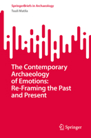 The Contemporary Archaeology of Emotions: Re-Framing the Past and Present (SpringerBriefs in Archaeology) 3032009642 Book Cover