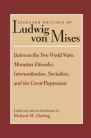 Selected Writings of Ludwig Von Mises: Between the Two World Wars : Monetary Disorder, Interventionism, Socialism, and the Great Depression (Selected Writings of Ludwig Von Mises) 0865973857 Book Cover