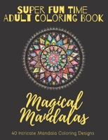 Super Fun Time Adult Coloring Book: Magical Mandalas: 40 Intricate Mandala Coloring Designs with Floral and Bird Motifs B08GLJ1JHY Book Cover