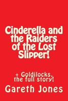 Cinderella and the Raiders of the Lost Slipper!: + Goldilocks, the full story! 1537230735 Book Cover