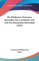 Die Bisthumer Noricums, Besonders Das Lorchische, Zur Zeit Der Romischen Herrschaft (1855) 1168345030 Book Cover