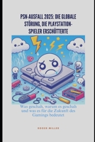 PSN-Ausfall 2025: Die globale Störung, die PlayStation-Spieler erschütterte: Was geschah, warum es geschah und was es für die Zukunft des Gamings bedeutet (German Edition) B0DWXY9VXZ Book Cover