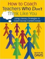 How to Coach Teachers Who Don't Think Like You: Using Literacy Strategies to Coach Across Content Areas 1412949106 Book Cover