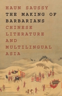 The Making of Barbarians: Chinese Literature and Multilingual Asia 0691231982 Book Cover