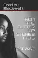 FROM THE GUTTER UP STORIES 1 TO 5: FIRST WAVE 1700414224 Book Cover