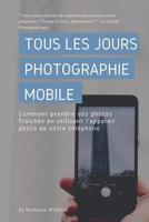 Tous les jours photographie mobile: Comment prendre des photos fra�ches en utilisant l'appareil photo de votre t�l�phone 1093930888 Book Cover