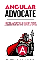Angular Advocate: How to Awaken the Champion Within and Become the Go-to Expert at Work B08WYDVP5C Book Cover