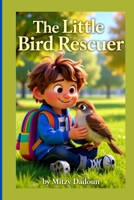 The Little Bird Rescuer: A Heartwarming Picture Book About Kindness, Empathy, and Helping Wild Birds B0G64BYTL7 Book Cover