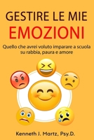 Gestire Le Mie Emozioni: Quello che avrei voluto imparare a scuola su rabbia, paura e amore (Manage My Emotion Series) (Italian Edition) B0H7R42Y4R Book Cover
