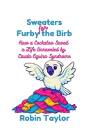 Sweaters for Furby the Birb: How a Cockatoo Saved a Life Unraveled by Cauda Equina Syndrome B0FGKM5G3J Book Cover
