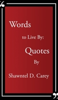 Words to Live By... Quotes By Shawntel D. Carey 0578284456 Book Cover