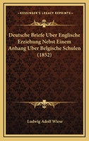 Deutsche Briefe Uber Englische Erziehung Nebst Einem Anhang Uber Belgische Schulen (1852) 1160074119 Book Cover