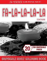 Yayyy Grayscale! Fa La-La-La-La Edition Vol.4: Yayyy Grayscale! Fa La-La-La-La Edition Vol.4 (Grayscale Christmas) (Grayscale Adult Coloring) (Grayscale Coloring Books) (Grayscale Coloring) (Realistic 1537412795 Book Cover
