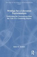 Writings for a Liberation Psychoanalysis: Politicizing the Unconscious from the Core of a Crumbling Empire (The Lines of the Symbolic in Psychoanalysis Series) 1041291167 Book Cover