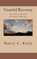 Grateful Recovery: Spirituality and the Healing of Addiction 1453642056 Book Cover