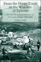 From the Harpy Tomb to the Wonders of Ephesus: British Archaeologists in the Ottoman Empire 1840-1880 0715637576 Book Cover